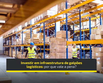 Investir em infraestrutura de galpões logísticos: por que vale a pena?