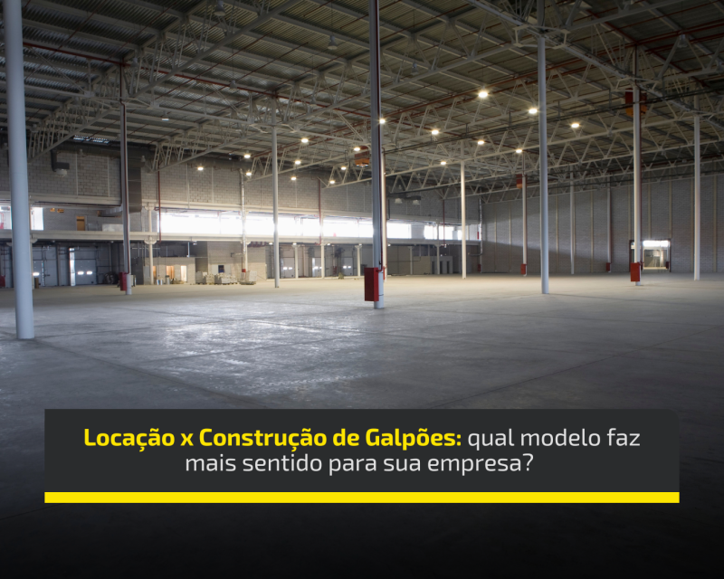 Locação x Construção de Galpões: qual modelo faz mais sentido para sua empresa?