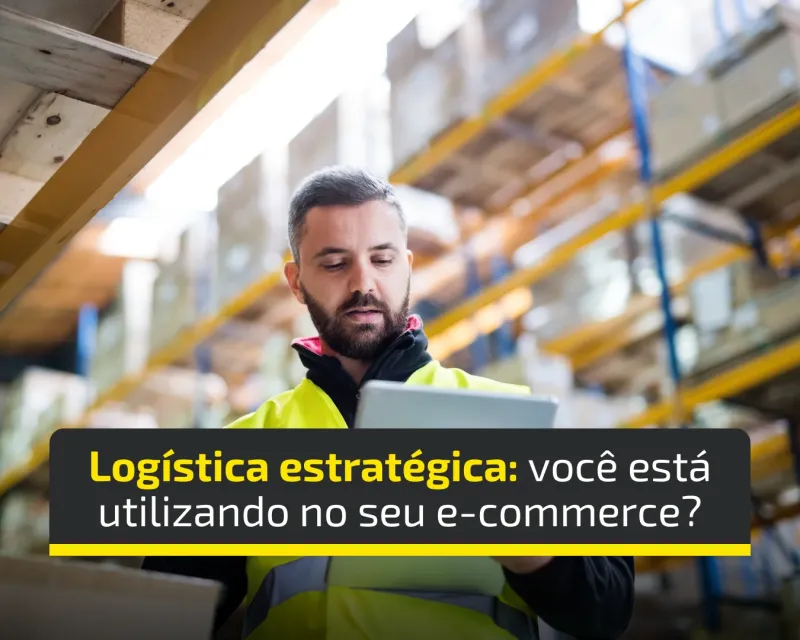 Logística estratégica: você está utilizando no seu e-commerce?